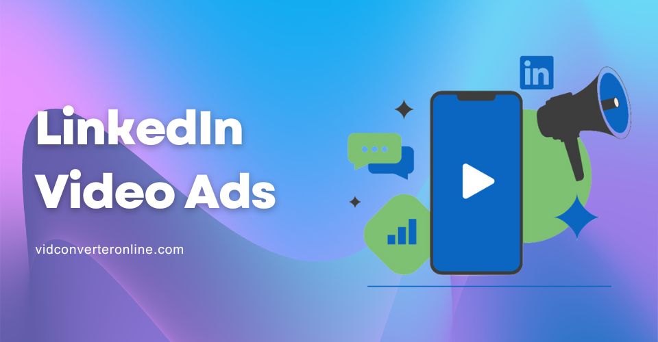 What Are LinkedIn Video Ads: Best Practices Guide [Latest]